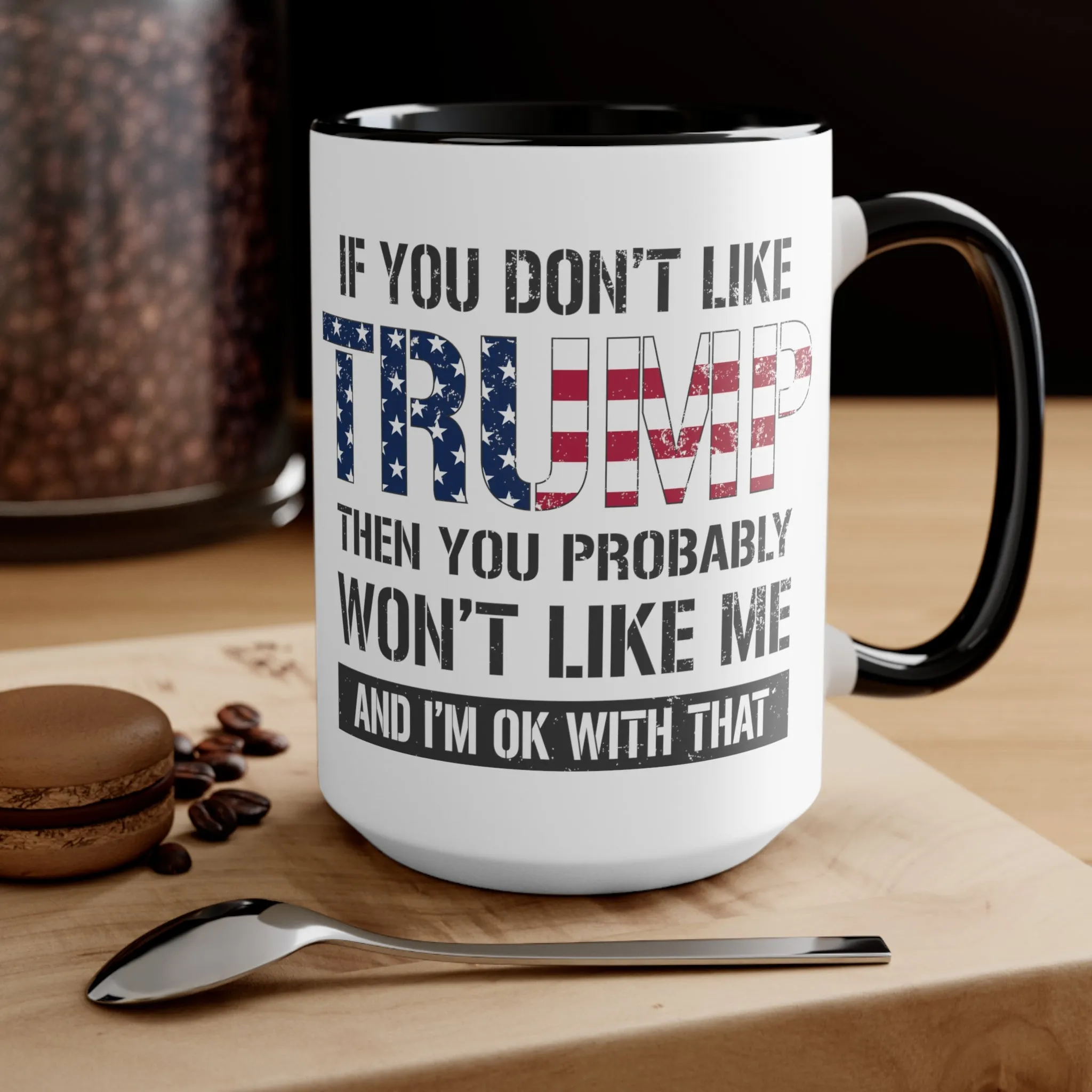 If You Don't Like Trump Then You Probably Won't Like Me Mug (2 Sizes, 2 Colors)