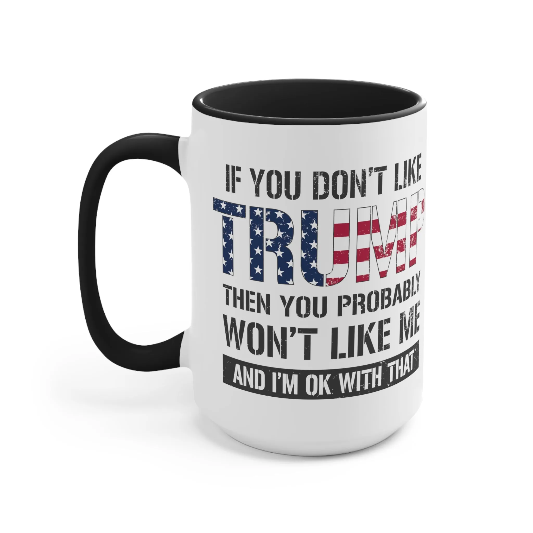 If You Don't Like Trump Then You Probably Won't Like Me Mug (2 Sizes, 2 Colors)