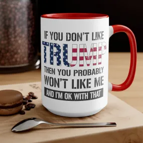 If You Don't Like Trump Then You Probably Won't Like Me Mug (2 Sizes, 2 Colors)