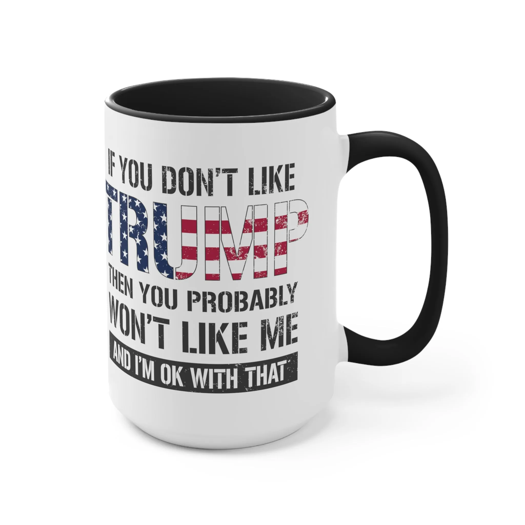 If You Don't Like Trump Then You Probably Won't Like Me Mug (2 Sizes, 2 Colors)